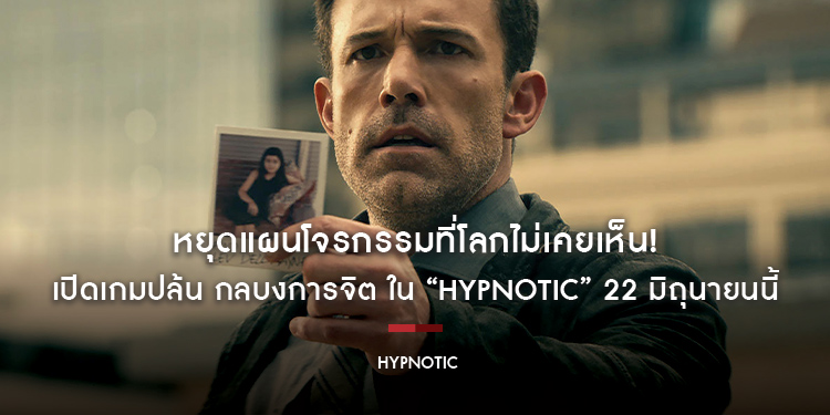“เบน แอฟแฟล็ค” ต้องหยุดแผนโจรกรรมที่โลกไม่เคยเห็น! จุดชนวนความมันส์ไปกับ สกู๊ปพิเศษ “เปิดเกมปล้น กลบงการจิต” ใน “Hypnotic” 22 มิถุนายนนี้